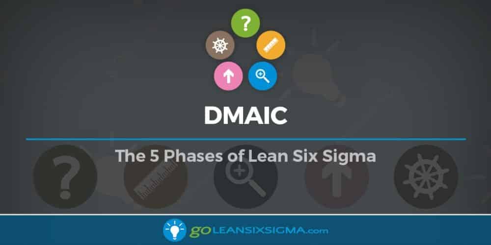 DMAIC: The 5 Phases of Lean Six Sigma - GoLeanSixSigma.com