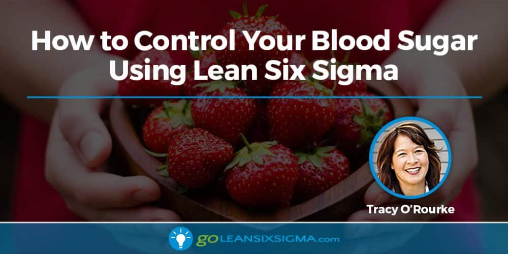 How To Control Your Blood Sugar Using Lean Six Sigma - GoLeanSixSigma.com