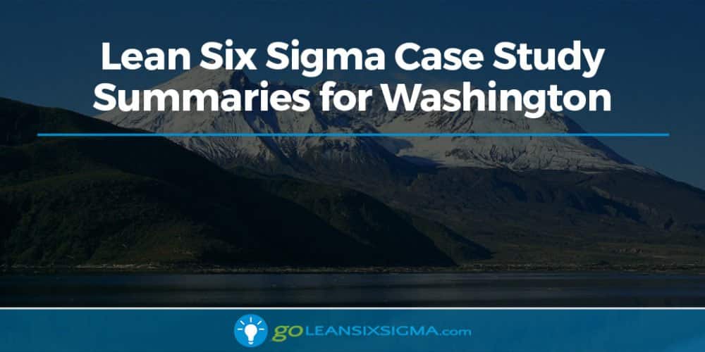 Lean Six Sigma Case Study Summaries for Washington - GoLeanSixSigma.com