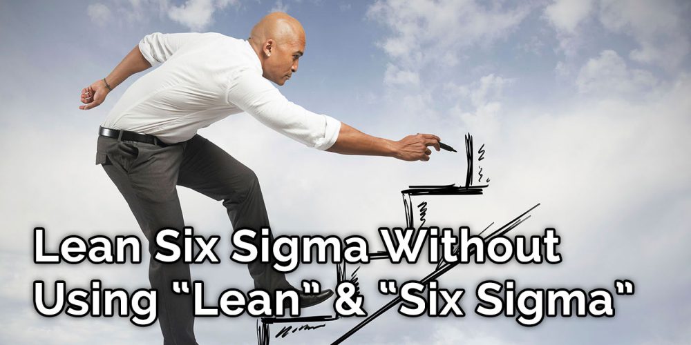 Lean Six Sigma Without Using ‘Lean’ And ‘Six Sigma’ – GoLeanSixSigma.com