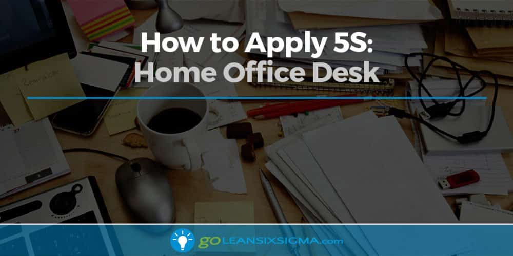 How to Apply 5S: Home Office Desk - GoLeanSixSigma.com