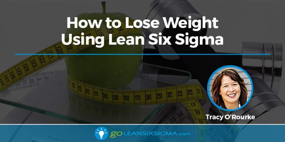 How To Lose Weight Using Lean Six Sigma - GoLeanSixSigma.com