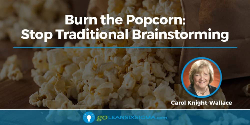Burn the Popcorn: Stop Traditional Brainstorming - GoLeanSixSigma.com