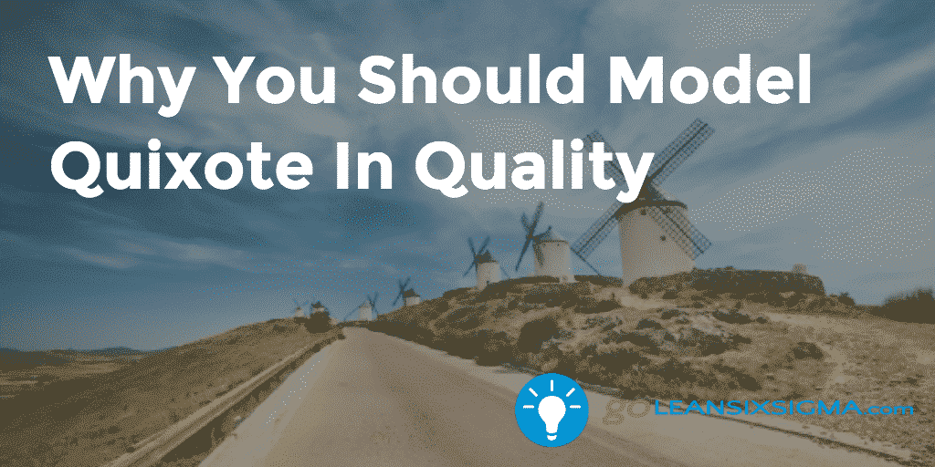 Why You Should Model Quixote In Quality - Kurt Stuke - GoLeanSixSigma.com