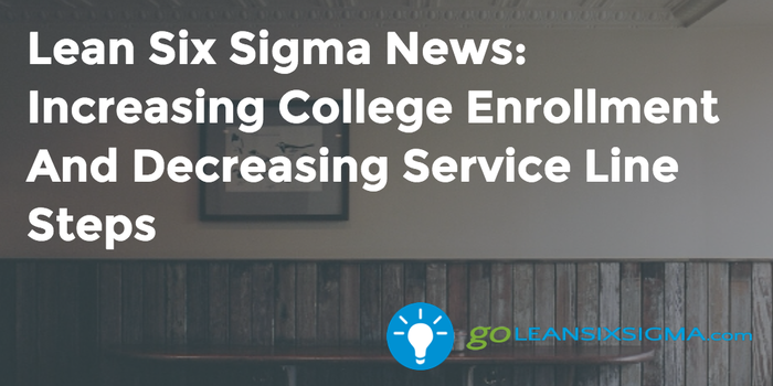Lean Six Sigma News: Increasing College Enrollment And Decreasing Service Line Steps - GoLeanSixSigma.com