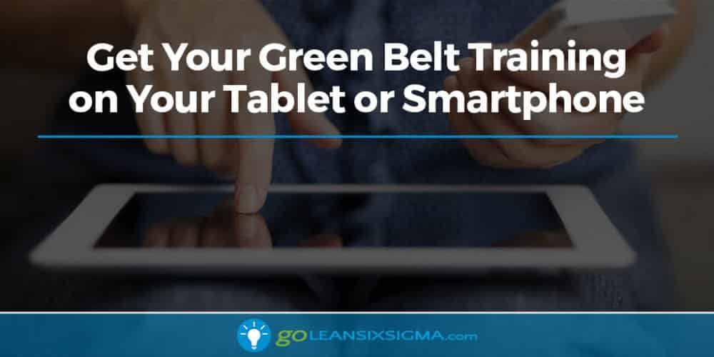 Get Your Green Belt Training on Your Tablet or Smartphone - GoLeanSixSigma.com