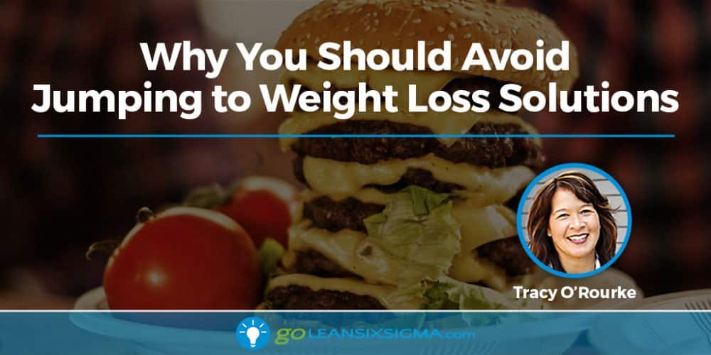 Why You Should Avoid Jumping to Weight Loss Solutions - GoLeanSixSigma.com