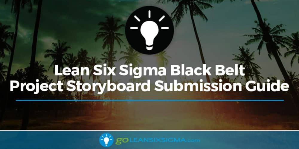 Lean Six Sigma Black Belt Project Storyboard Submission Guide - GoLeanSixSigma.com