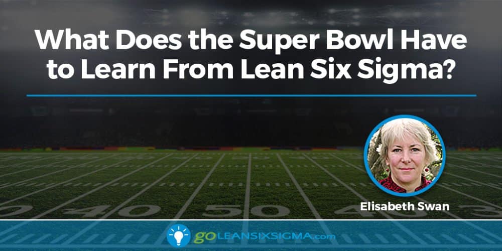 What Does the Super Bowl Have to Learn From Lean Six Sigma - GoLeanSixSigma.com