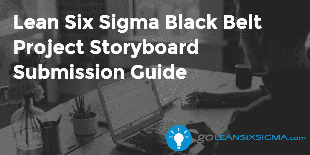 Lean Six Sigma Black Belt Project Storyboard Submission Guide – GoLeanSixSigma.com