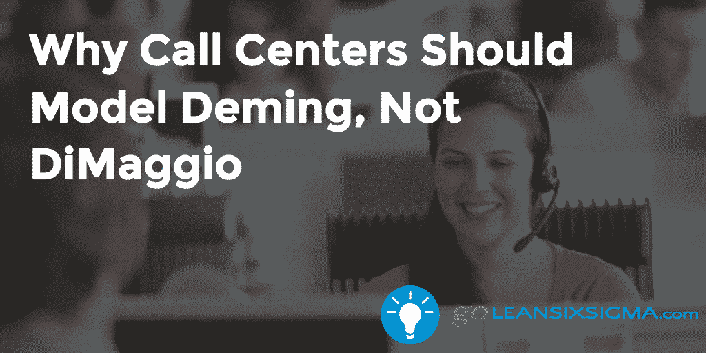 Why Call Centers Should Model Deming, Not DiMaggio – GoLeanSixSigma.com