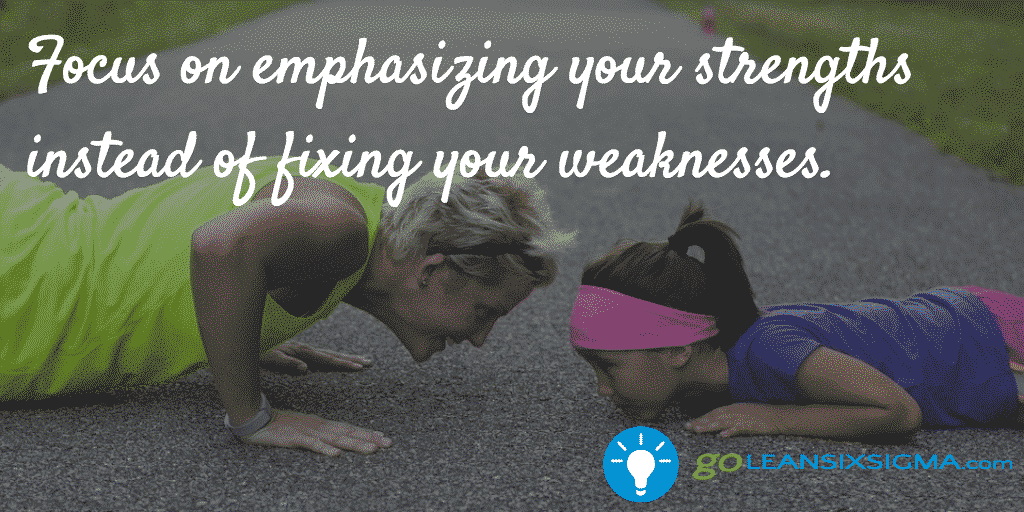 Focus on emphasizing your strengths instead of fixing your weaknesses - GoLeanSixSigma.com