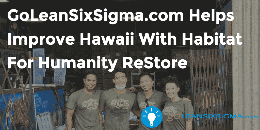 GoLeanSixSigma.com Helps Improve Hawaii With Habitat For Humanity ReStore - GoLeanSixSigma.com