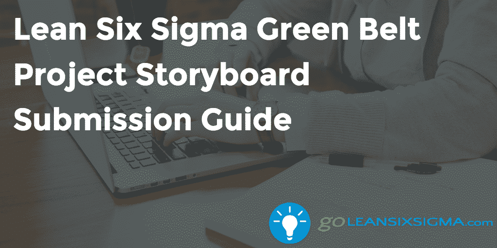 Lean Six Sigma Green Belt Project Storyboard Submission Guide – GoLeanSixSigma.com