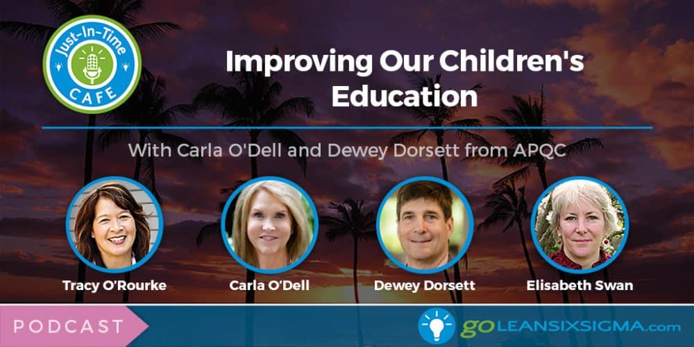 Just-In-Time Cafe Podcast, Episode 6 - Improving Our Children's Education With Carla O'Dell And Dewey Dorsett - GoLeanSixSigma.com