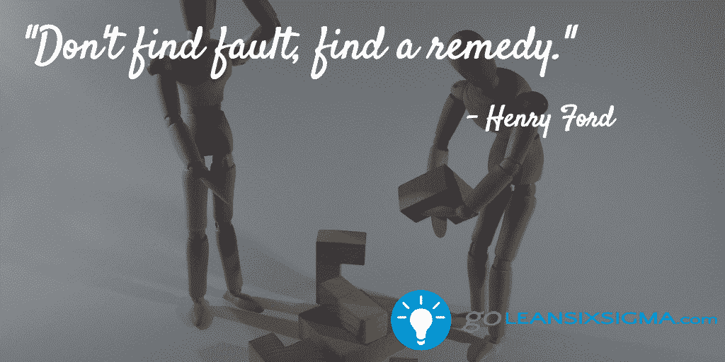Don't find fault, find a remedy - Henry Ford - GoLeanSixSigma.com
