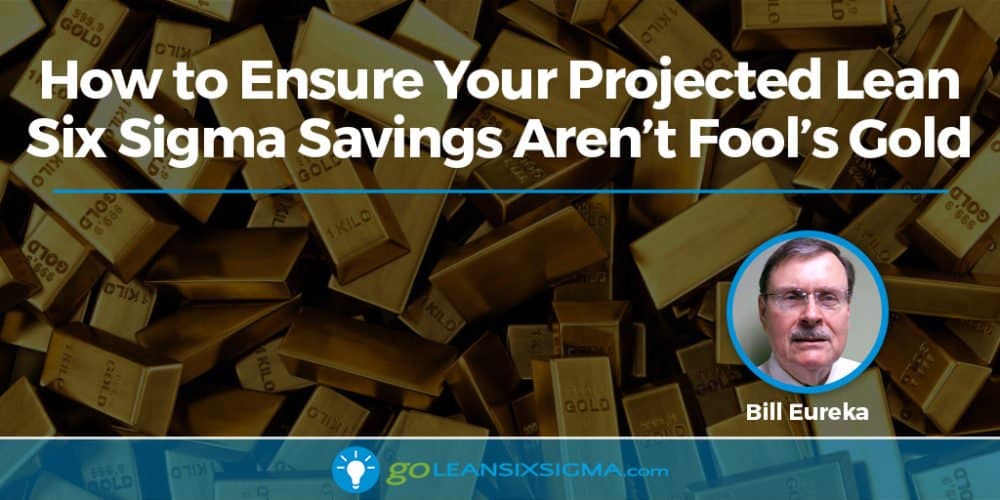 How to Ensure Your Projected Lean Six Sigma Savings Aren’t Fool’s Gold - GoLeanSixSigma.com