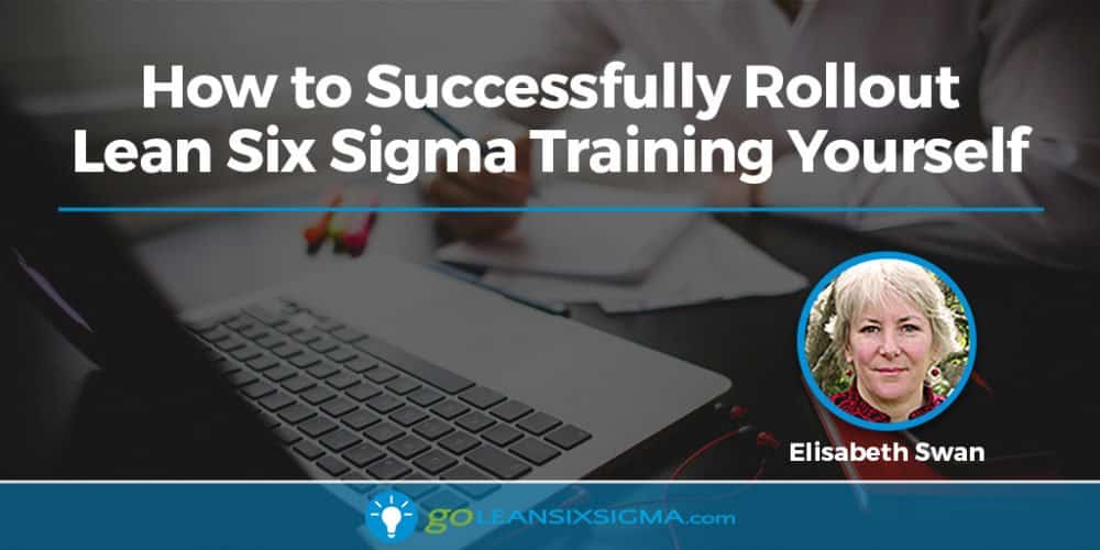 How to Successfully Rollout Lean Six Sigma Training Yourself - GoLeanSixSigma.com