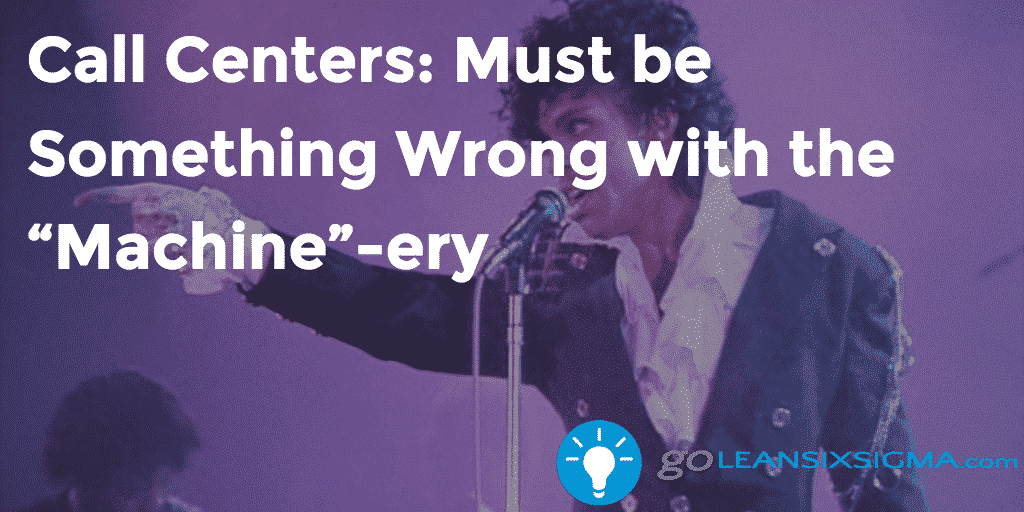 Call Centers Must Be Something Wrong With The “Machine” Ery GoLeanSixSigma.com