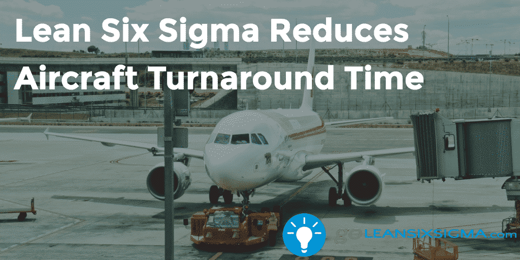 Lean Six Sigma Reduces Aircraft Turnaround Time
