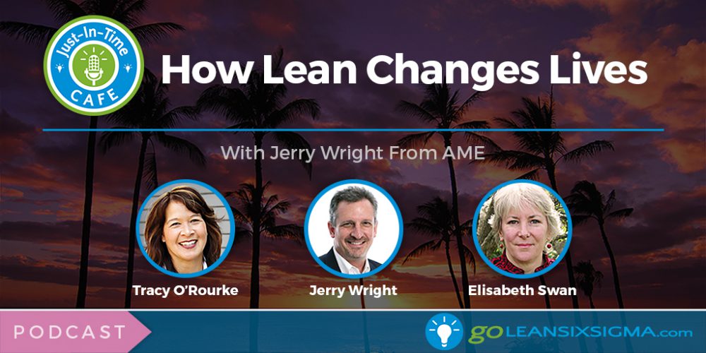Just-In-Time Cafe Podcast: How Lean Changes Lives - GoLeanSixSigma.com