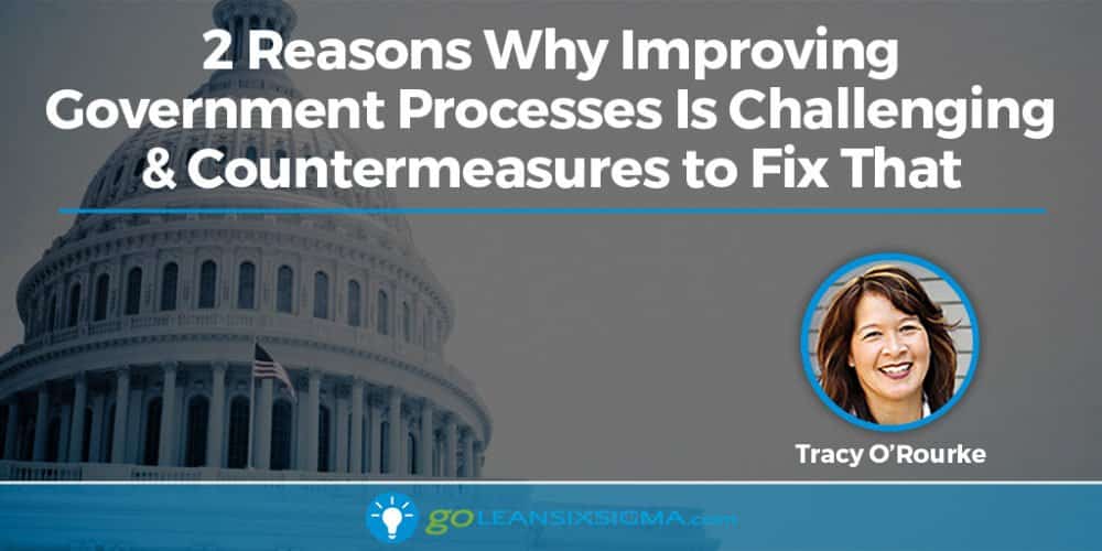 2 Reasons Why Improving Government Processes Is Challenging & Countermeasures to Fix That - GoLeanSixSigma.com