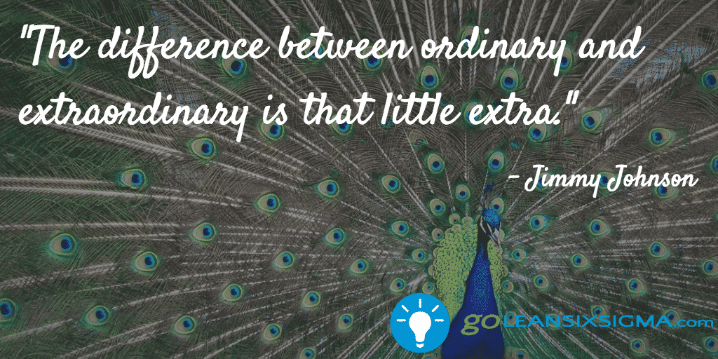 The Difference Between Ordinary And Extraordinary Is That Little Extra. Jimmy Johnson – GoLeanSixSigma.com