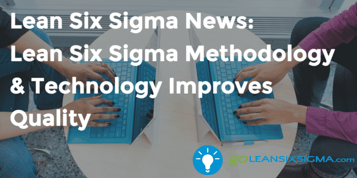 lean_six_sigma_news__lean_six_sigma_methodology__technology_improves_quality_-_goleansixsigma-com