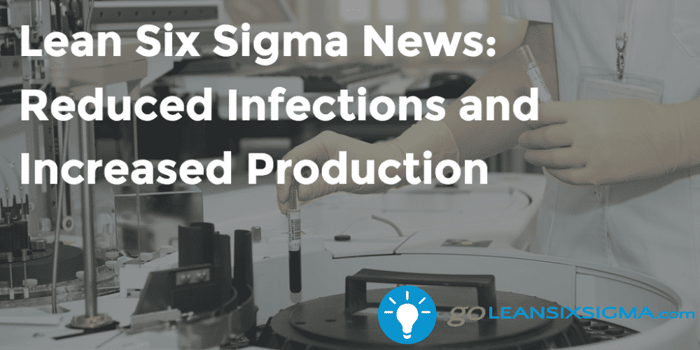 Lean Six Sigma News - Reduced Infections and Increased Production - GoLeanSixSigma.com
