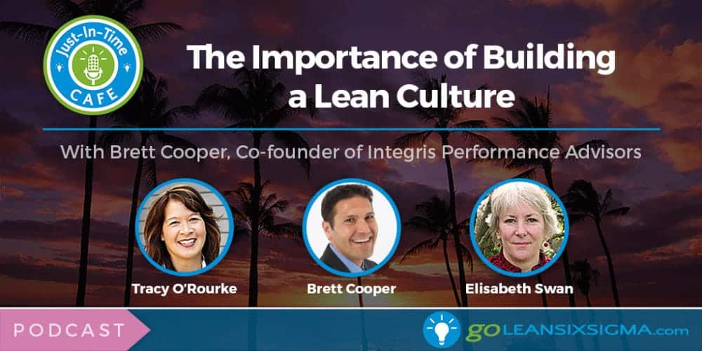 Just-In-Time Cafe Podcast, Episode 17: The Importance Of Building A Lean Culture With Brett Cooper, Co-founder Of Integris Performance Advisors - GoLeanSixSigma.com