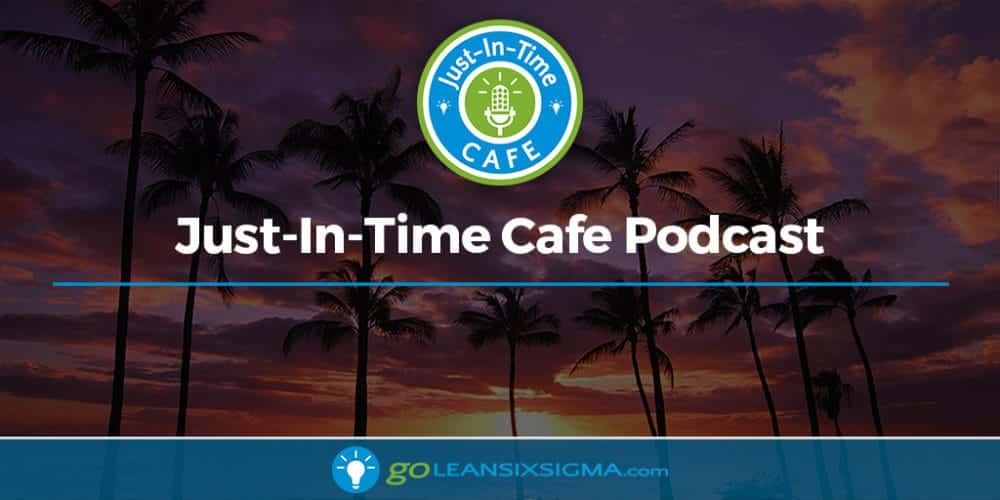 Just-In-Time Cafe Podcast - GoLeanSixSigma.com