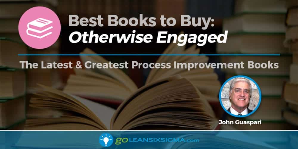 Best Books To Buy: “Otherwise Engaged” By John Guaspari - GoLeanSixSigma.com