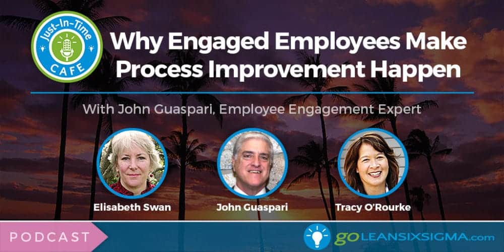 Podcast: Just-In-Time Cafe, Episode 18 – Why Engaged Employees Make Process Improvement Happen - GoLeanSixSigma.com