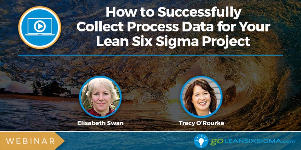Webinar: How To Successfully Collect Process Data For Your Lean Six Sigma Project - GoLeanSixSigma.com
