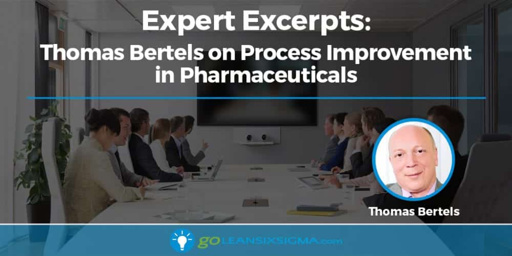 Expert Excerpts: Thomas Bertels on Process Improvement in Pharmaceuticals - GoLeanSixSigma.com