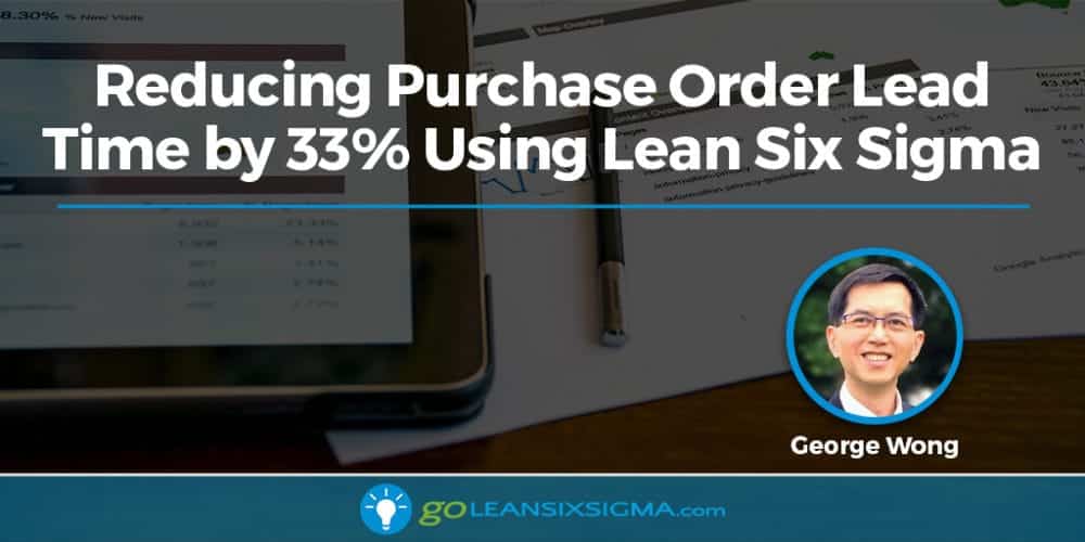 Reducing Purchase Order Lead Time By 33% Using Lean Six Sigma - GoLeanSixSigma.com
