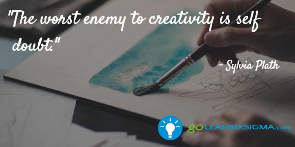 "The worst enemy to creativity is self-doubt." Sylvia Plath - GoLeanSixSigma.com