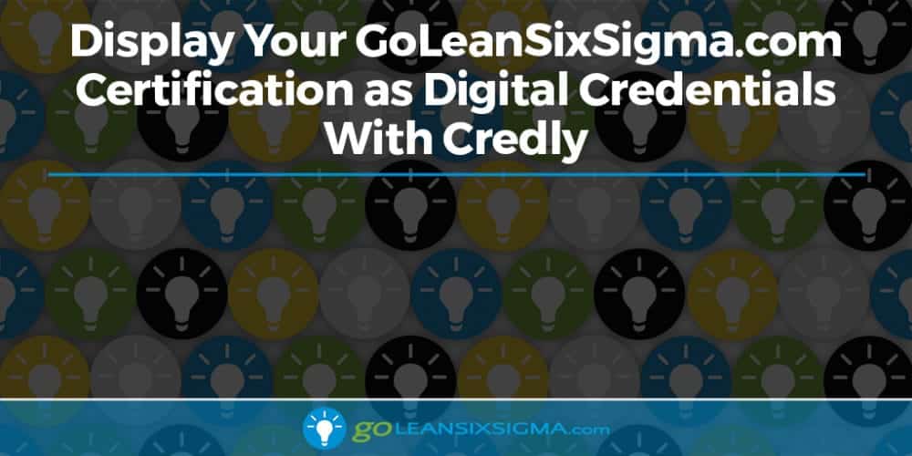 Display Your GoLeanSixSigma.com Certification as Digital Credentials With Credly - GoLeanSixSigma.com