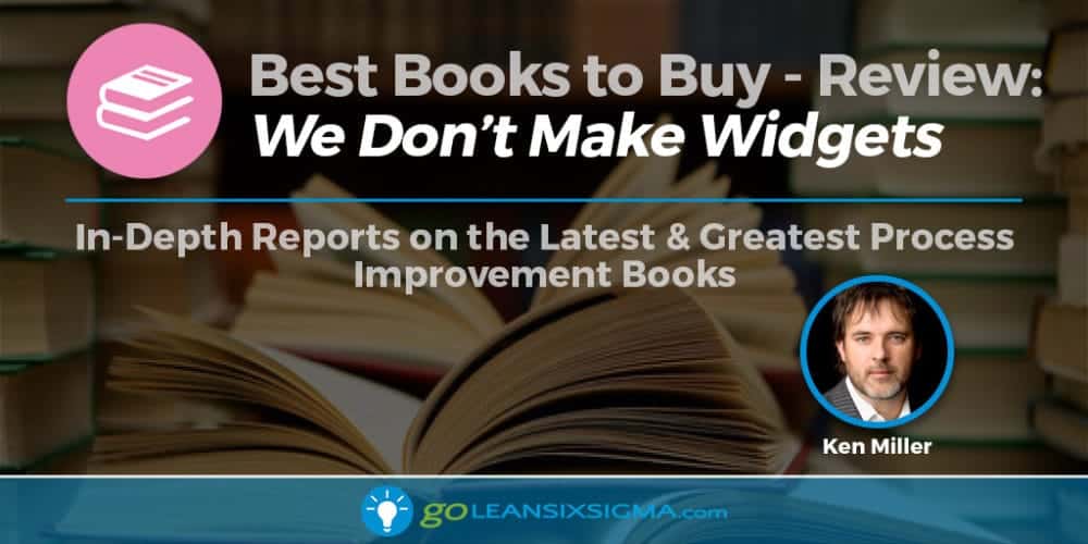 Best Books To Buy: "We Don't Make Widgets" By Ken Miller - GoLeanSixSigma.com