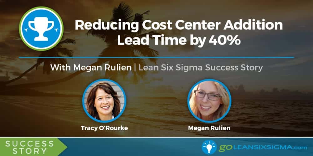 Success Story: Reducing Cost Center Addition Lead Time By 40% - GoLeanSixSigma.com