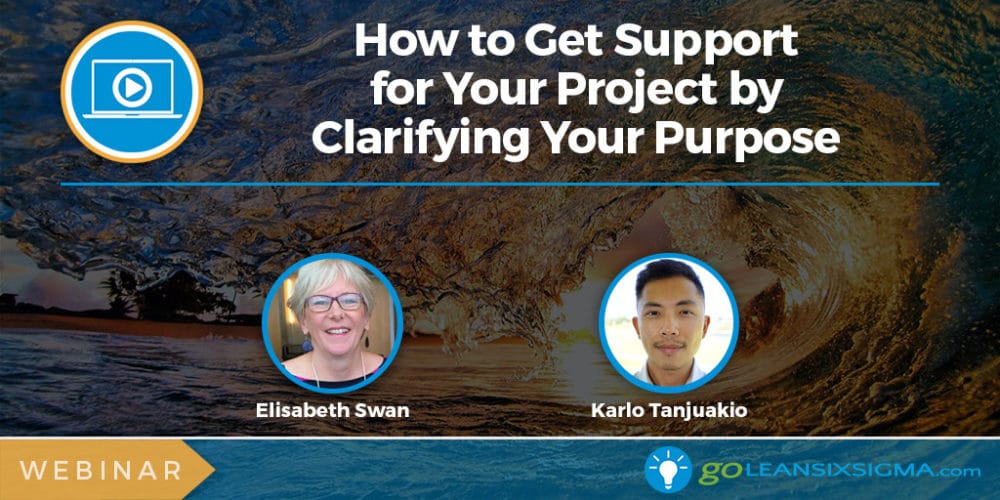 Webinar: How to Get Support for Your Project by Clarifying Your Purpose - GoLeanSixSigma.com