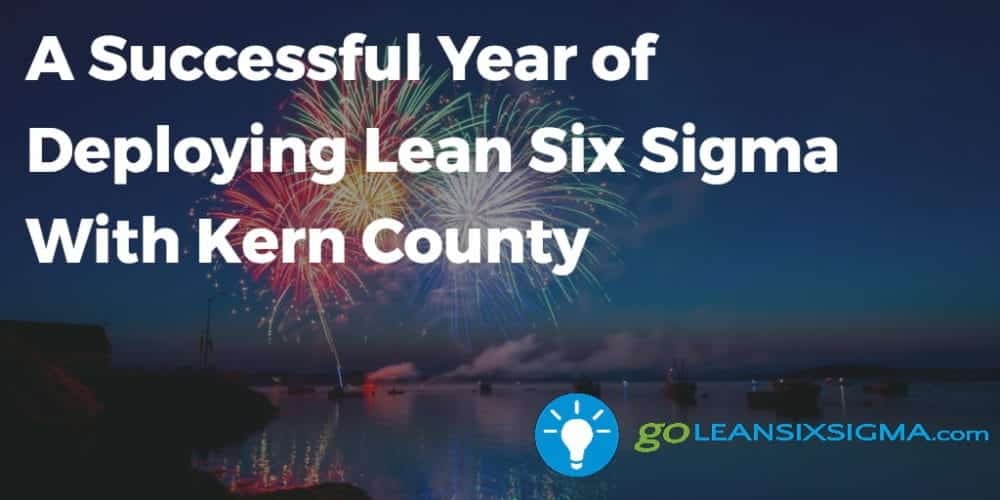 A Successful Year of Deploying Lean Six Sigma With Kern County - GoLeanSixSigma.com