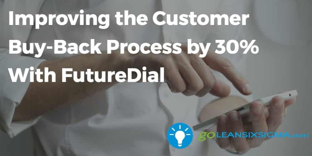 Improving the Customer Buy-Back Process by 30% With FutureDial - GoLeanSixSigma.com