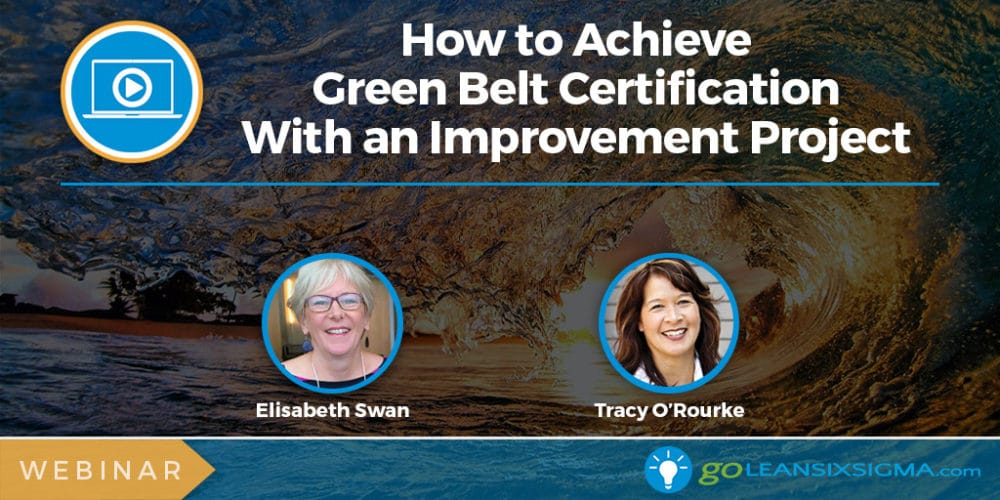 Webinar: How To Achieve Green Belt Certification With An Improvement Project - GoLeanSixSigma.com