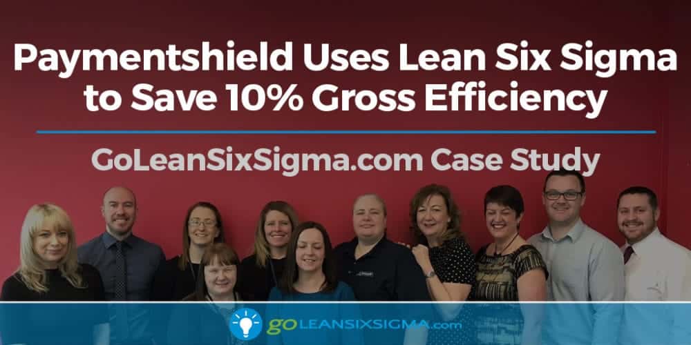 Case Study: How Paymentshield, Leading Insurance Company, Uses Lean Six Sigma To Save 10% Gross Efficiency - GoLeanSixSigma.com