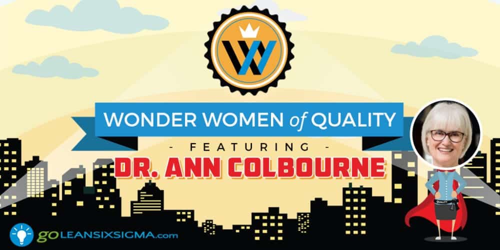 Wonder Women of Quality: Dr. Ann Colbourne - GoLeanSixSigma.com