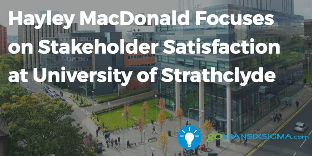 Hayley MacDonald Focuses on Stakeholder Satisfaction at University of Strathclyde - GoLeanSixSigma.com