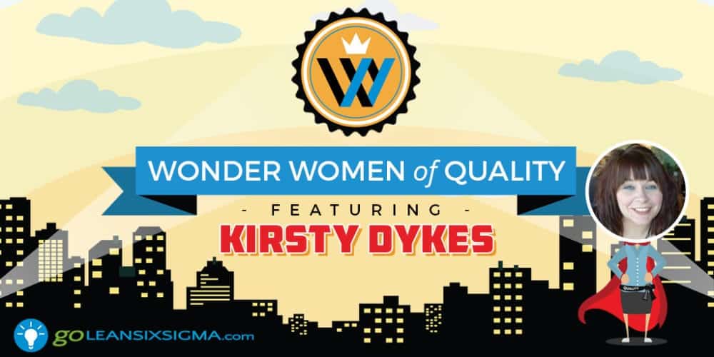 Wonder Women of Quality: Kirsty Dykes - GoLeanSixSigma.com
