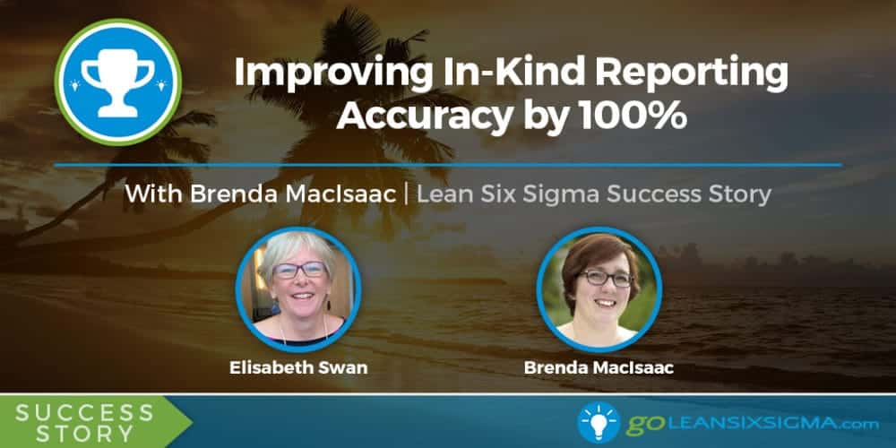 Success Story: Improving In-Kind Reporting Accuracy By 100% With Brenda MacIsaac - GoLeanSixSigma.com