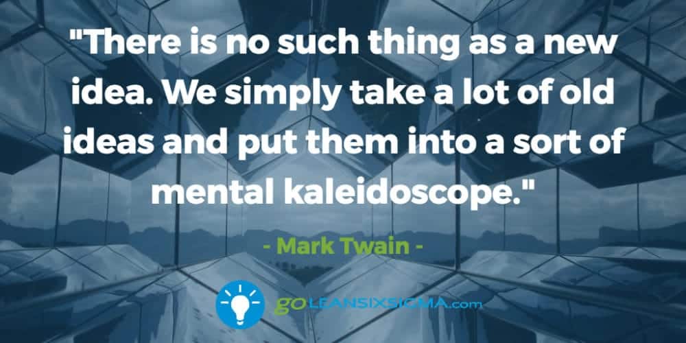 there-thing-new-idea-simply-old-ideas-mental-kaleidescope_GoLeanSixSigma.com